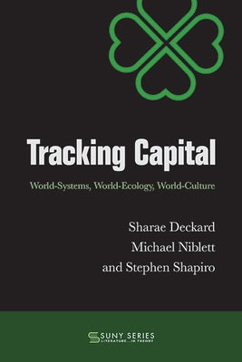 Tracking Capital: World-Systems, World-Ecology, World-Culture by Deckard, Sharae