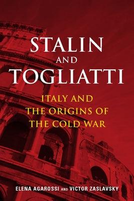 Stalin and Togliatti: Italy and the Origins of the Cold War by Agarossi, Elena