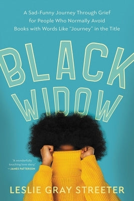 Black Widow: A Sad-Funny Journey Through Grief for People Who Normally Avoid Books with Words Like Journey in the Title by Streeter, Leslie Gray