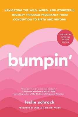 Bumpin': Navigating the Wild, Weird, and Wonderful Journey Through Pregnancy from Conception to Birth and Beyond, Revised and Updated by Schrock, Leslie
