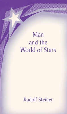 Man and the World of the Stars: The Spiritual Communion of Mankind (Cw 219) by Steiner, Rudolf