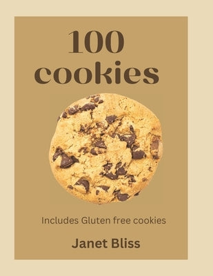 100 Cookies: The complete recipe for every kitchen with gluten -free cookies, creative flavors, international inspirated flavors an by Bliss, Janet