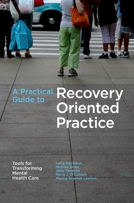 A Practical Guide to Recovery-Oriented Practice: Tools for Transforming Mental Health Care by Davidson, Larry