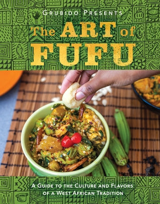 The Art of Fufu: A Guide to the Culture and Flavors of a West African Tradition by Grubido