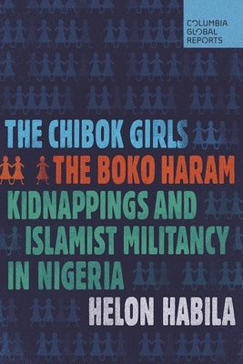 The Chibok Girls: The Boko Haram Kidnappings and Islamist Militancy in Nigeria by Habila, Helon