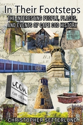 In Their Footsteps: The Interesting People, Places, and Events of Cape Cod History by Setterlund, Christopher
