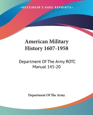 American Military History 1607-1958: Department Of The Army ROTC Manual 145-20 by Department of the Army