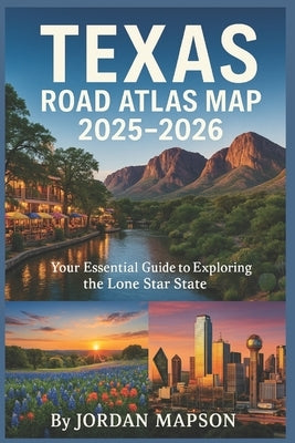 Texas Road Atlas Map 2025-2026: The Most Detailed Driving Guide with Easy-to-Read Maps, Scenic Routes, and Local Backroads for Every Texas Explorer by Mapson, Jordan