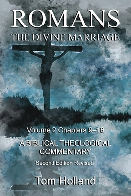 Romans The Divine Marriage Volume 2 Chapters 9-16: A Biblical Theological Commentary, Second Edition Revised by Holland, Tom