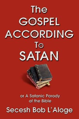 The Gospel According to Satan: or A Satanic Parody of the Bible by L'Aloge, Secesh Bob