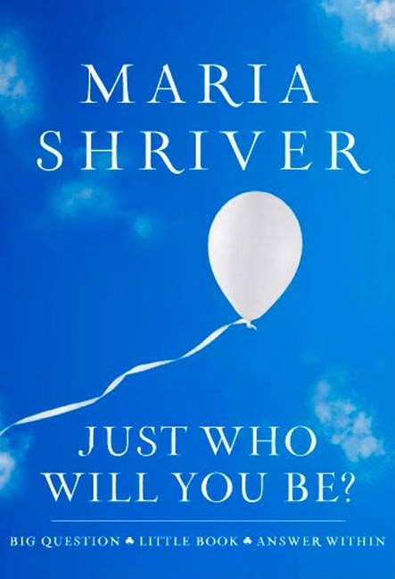 Just Who Will You Be?: Big Question. Little Book. Answer Within. by Shriver, Maria