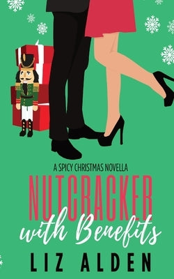 Nutcracker with Benefits: A Spicy Christmas Novella by Alden, Liz