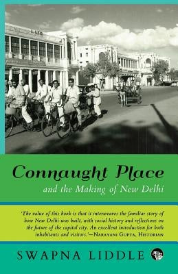 Connaught Place and the Making of New Delhi by Liddle, Swapna