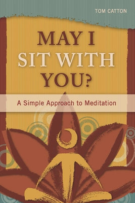 May I Sit with You?: A Simple Approach to Meditation by Catton, Tom