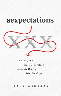 Sexpectations: Helping the Next Generation Navigate Healthy Relationships by Winters, Barb