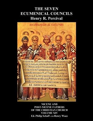 The Seven Ecumenical Councils Of The Undivided Church: Their Canons And Dogmatic Decrees Together With The Canons Of All The Local synods Which Have R by Percival, Henry R.