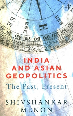 India and Asian Geopolitics: The Past, Present by Menon, Shivshankar