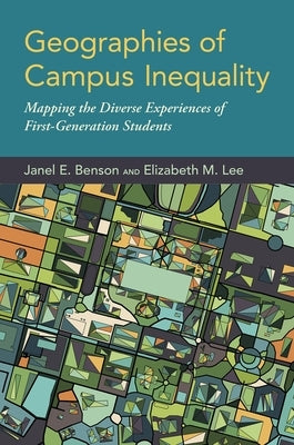 Geographies of Campus Inequality: Mapping the Diverse Experiences of First-Generation Students by Benson, Janel E.