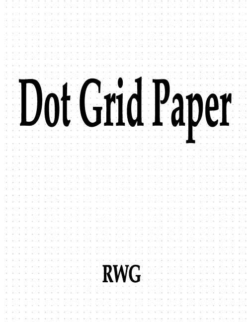 Dot Grid Paper: 100 Pages 8.5" X 11" by Rwg