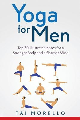 Yoga for Men: Top 30 Illustrated poses for a Stronger Body and a Sharper Mind by Morello, Tai