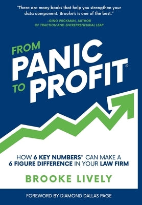 From Panic to Profit: How 6 Key Numbers Can Make a 6 Figure Difference in Your Law Firm by Lively, Brooke