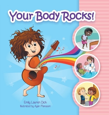 Your Body Rocks!: Learning about private parts, consent, anatomy, reproduction, and gender! by Dick, Emily