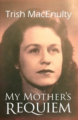 My Mother's Requiem: A Daughter's Memoir by Macenulty, Trish