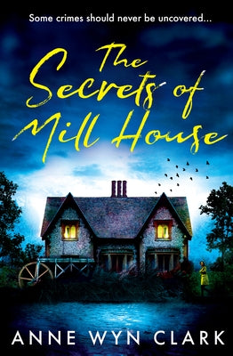 The Secrets of Mill House by Wyn Clark, Anne