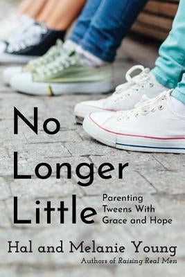 No Longer Little: Parenting Tweens with Grace and Hope by Young, Hal