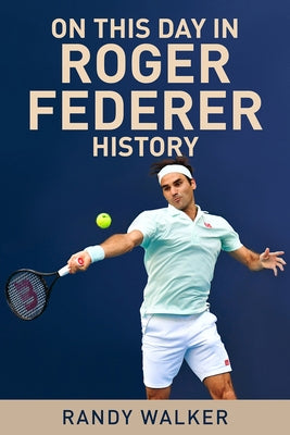 On This Day in Roger Federer History by Walker, Randy