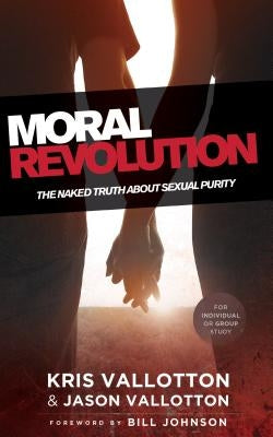 Moral Revolution: The Naked Truth about Sexual Purity by Vallotton, Kris