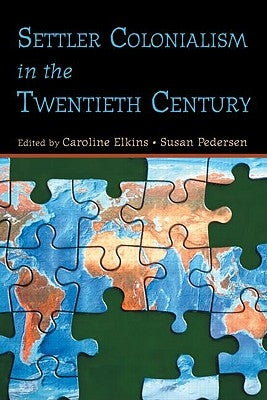 Settler Colonialism in the Twentieth Century: Projects, Practices, Legacies by Elkins, Caroline