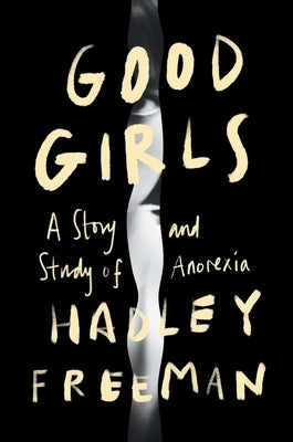 Good Girls: A Story and Study of Anorexia by Freeman, Hadley