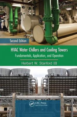 HVAC Water Chillers and Cooling Towers: Fundamentals, Application, and Operation, Second Edition by Stanford, Herbert W., III