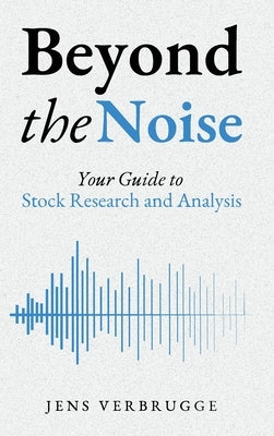 Beyond the Noise: Your Guide to Stock Research and Analysis by Verbrugge, Jens