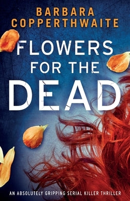 Flowers for the Dead: An absolutely gripping serial killer thriller by Copperthwaite, Barbara