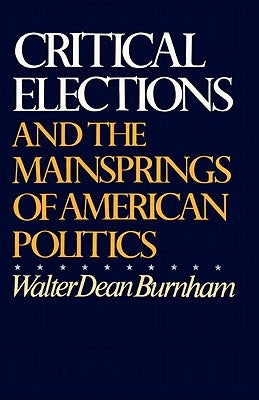 Critical Elections: And the Mainsprings of American Politics by Burnham, Walter Dean