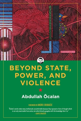 Beyond State, Power, and Violence by &#195;&#150;calan, Abdullah