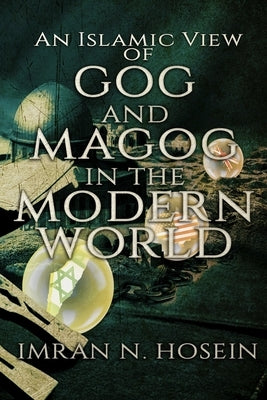 An Islamic View of Gog and Magog in the Modern World: Gog and Magog in the Modern World by Yakub, Abubilaal