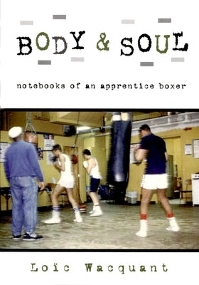 Body & Soul: Notebooks of an Apprentice Boxer by Wacquant, Loic