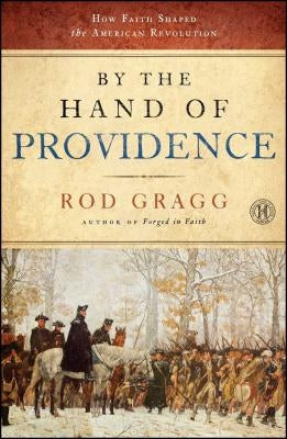 By the Hand of Providence: How Faith Shaped the American Revolution by Gragg, Rod