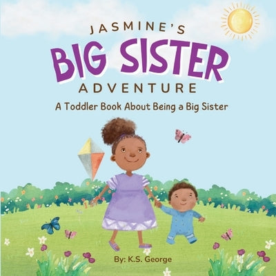 Jasmine's Big Sister Adventure: A Toddler Book About Being a Big Sister by George, K. S.