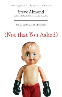 (Not That You Asked): Rants, Exploits, and Obsessions by Almond, Steve