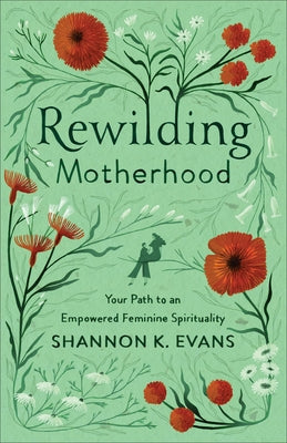 Rewilding Motherhood by Evans, Shannon K.