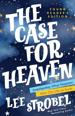The Case for Heaven Young Reader's Edition: Investigating What Happens After Our Life on Earth by Strobel, Lee