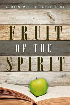 Fruit of the Spirit: ABBA's Writers Anthology by Carson, Debra