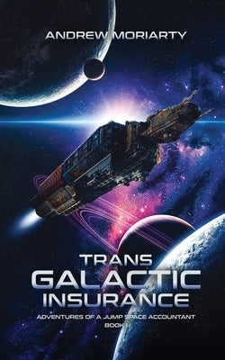 Trans Galactic Insurance: Adventures of a Jump Space Accountant Book 1 by Moriarty, Andew