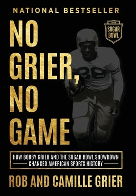 No Grier, No Game: How Bobby Grier and the Sugar Bowl Showdown Changed American Sports History by Grier, Rob