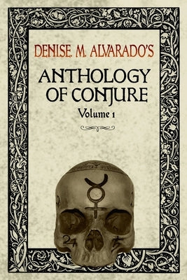 Denise M. Alvarado's Anthology of Conjure Vol. 1 by Alvarado, Denise