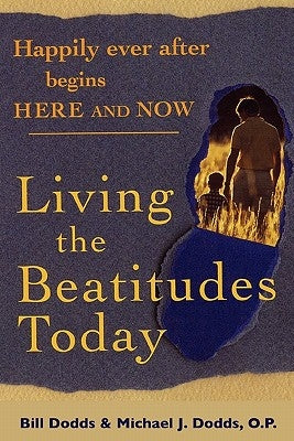 Happily Ever After Begins Here and Now: Living the Beatitudes Today by Dodds, Bill